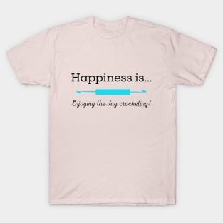 Happiness is enjoying the day Crocheting! T-Shirt